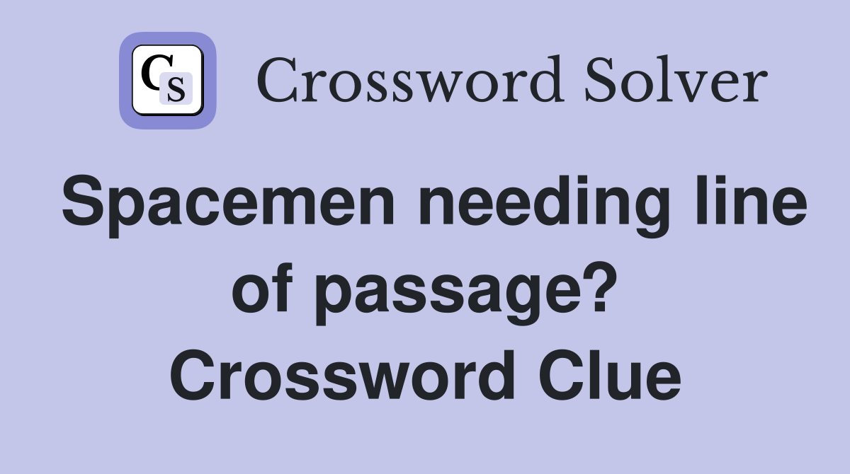 Spacemen needing line of passage? Crossword Clue