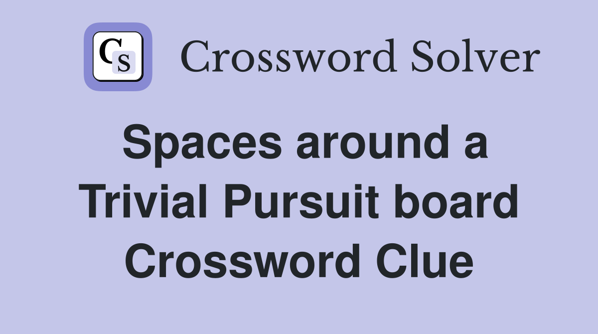 Spaces around a Trivial Pursuit board Crossword Clue