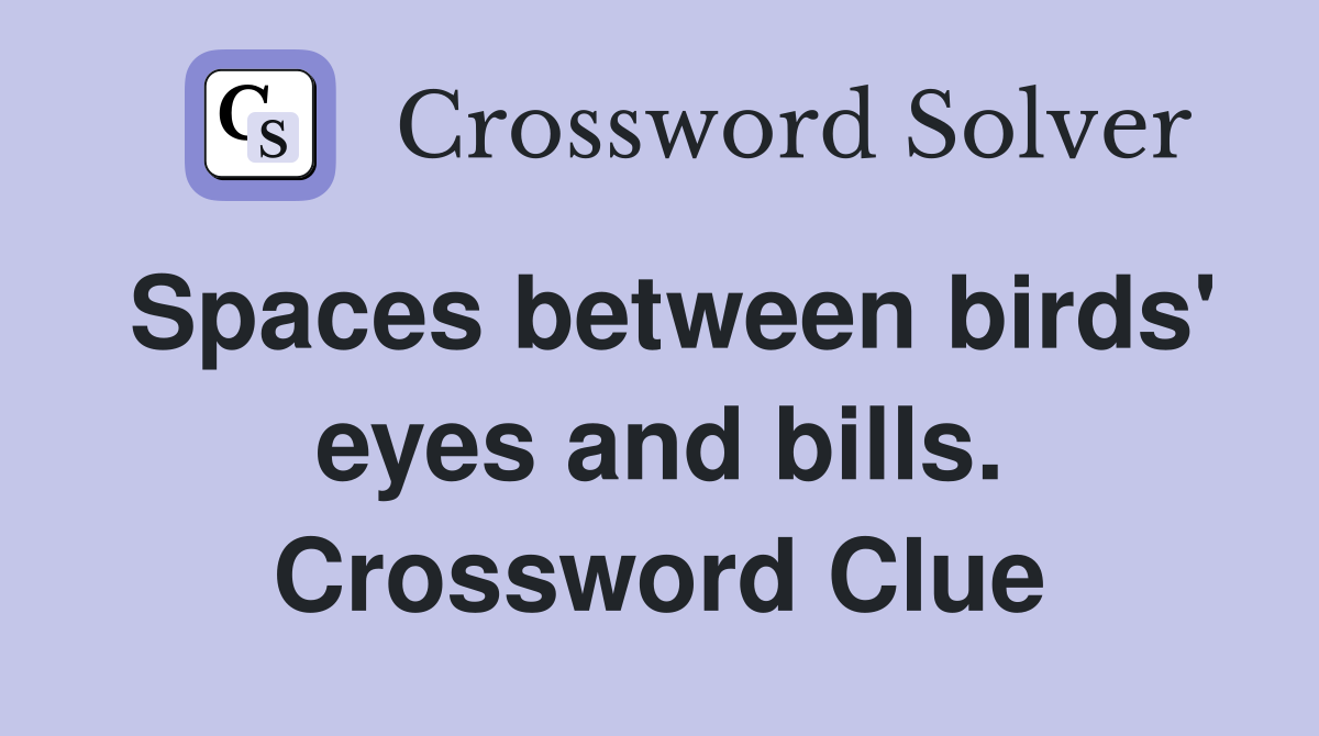 Spaces between birds' eyes and bills. Crossword Clue