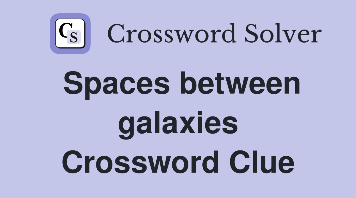 Spaces between galaxies Crossword Clue