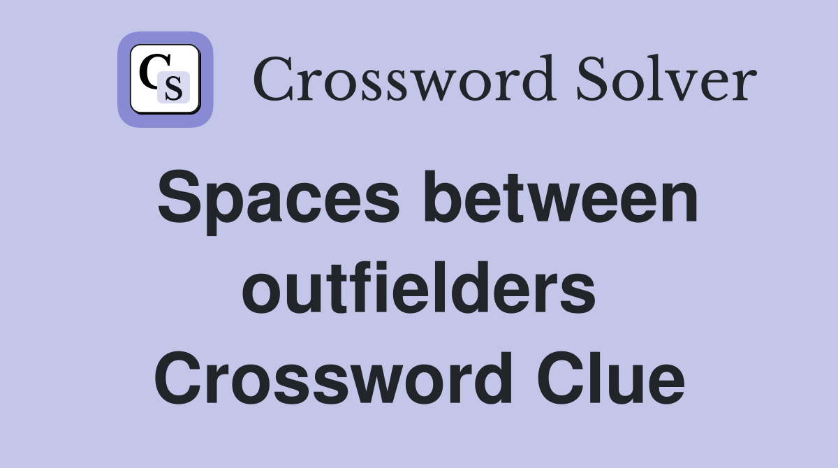 Spaces between outfielders Crossword Clue