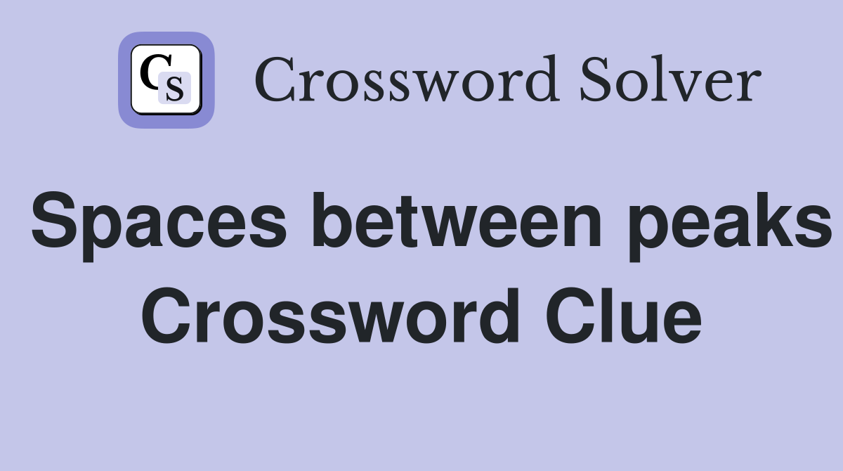 Spaces between peaks Crossword Clue