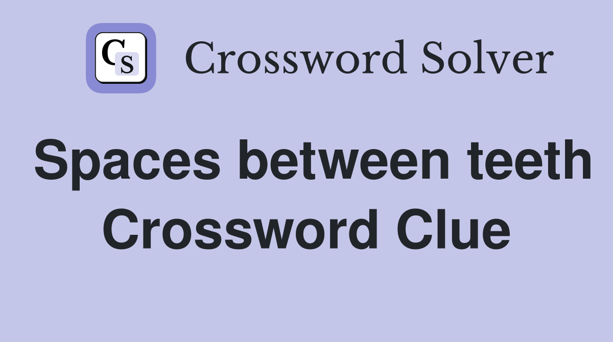 Spaces between teeth Crossword Clue