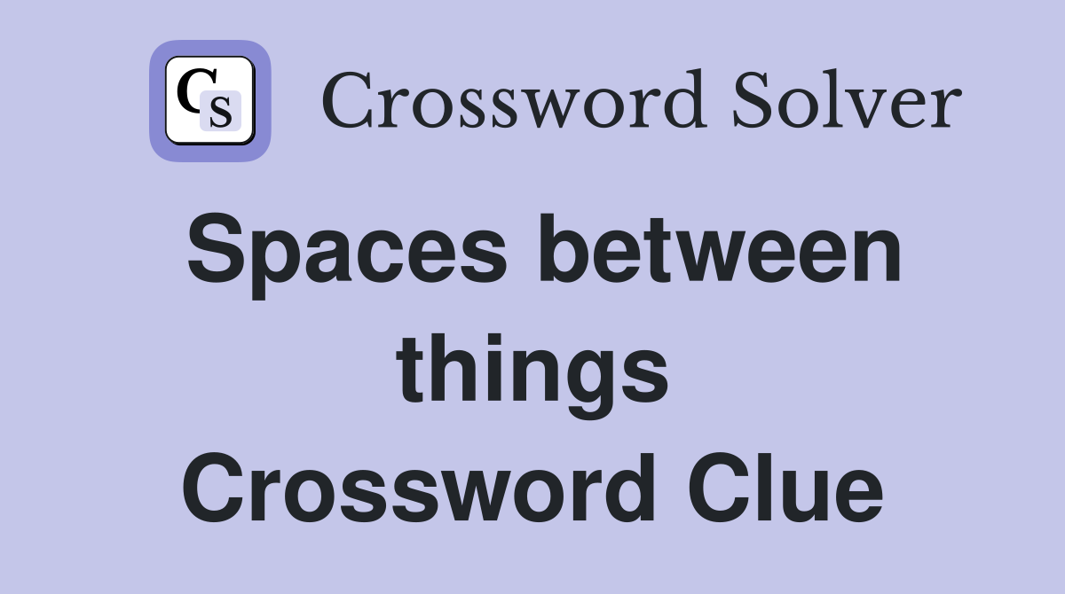 Spaces between things Crossword Clue