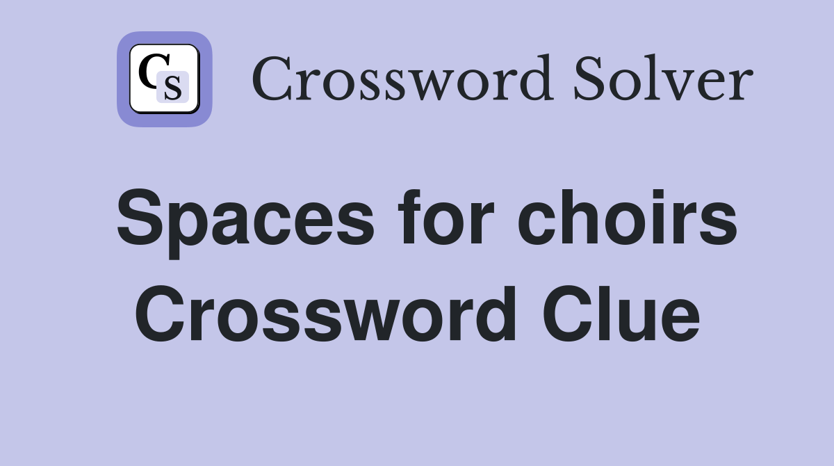 Spaces for choirs Crossword Clue