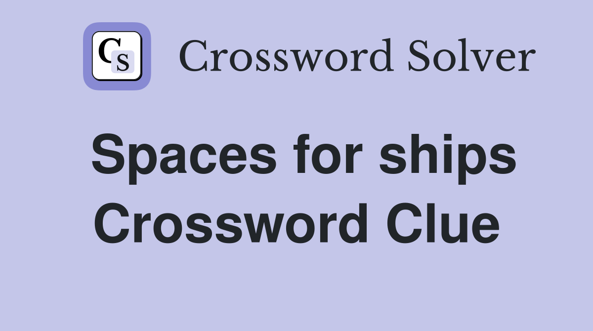 Spaces for ships Crossword Clue