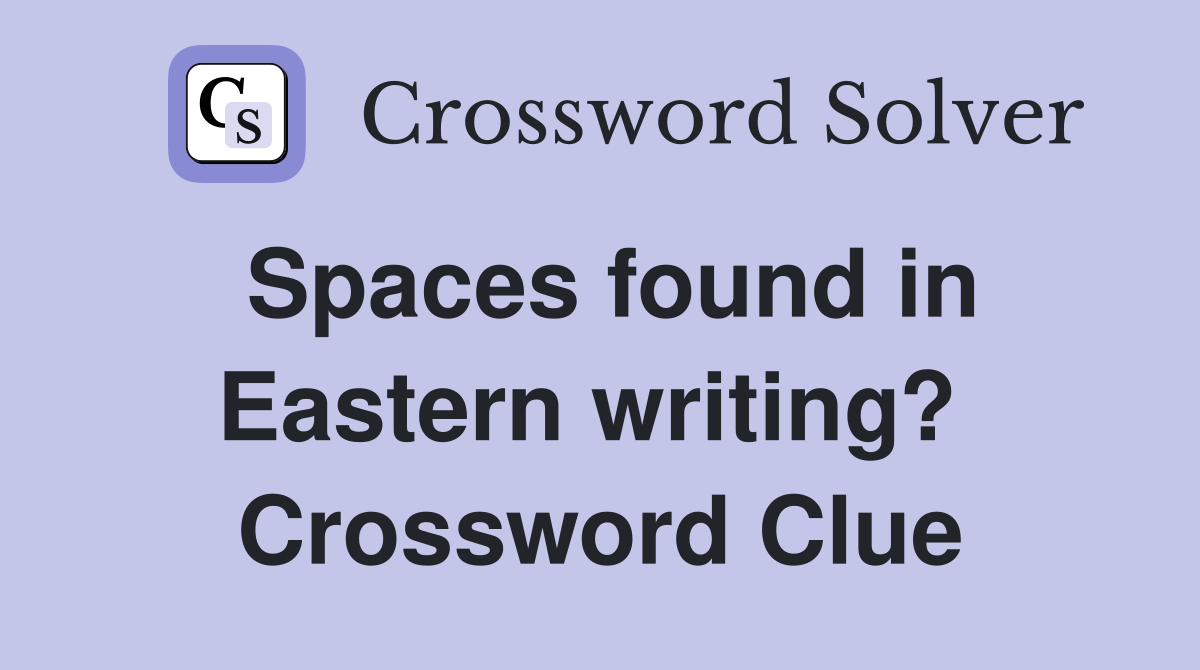 Spaces found in Eastern writing?  Crossword Clue