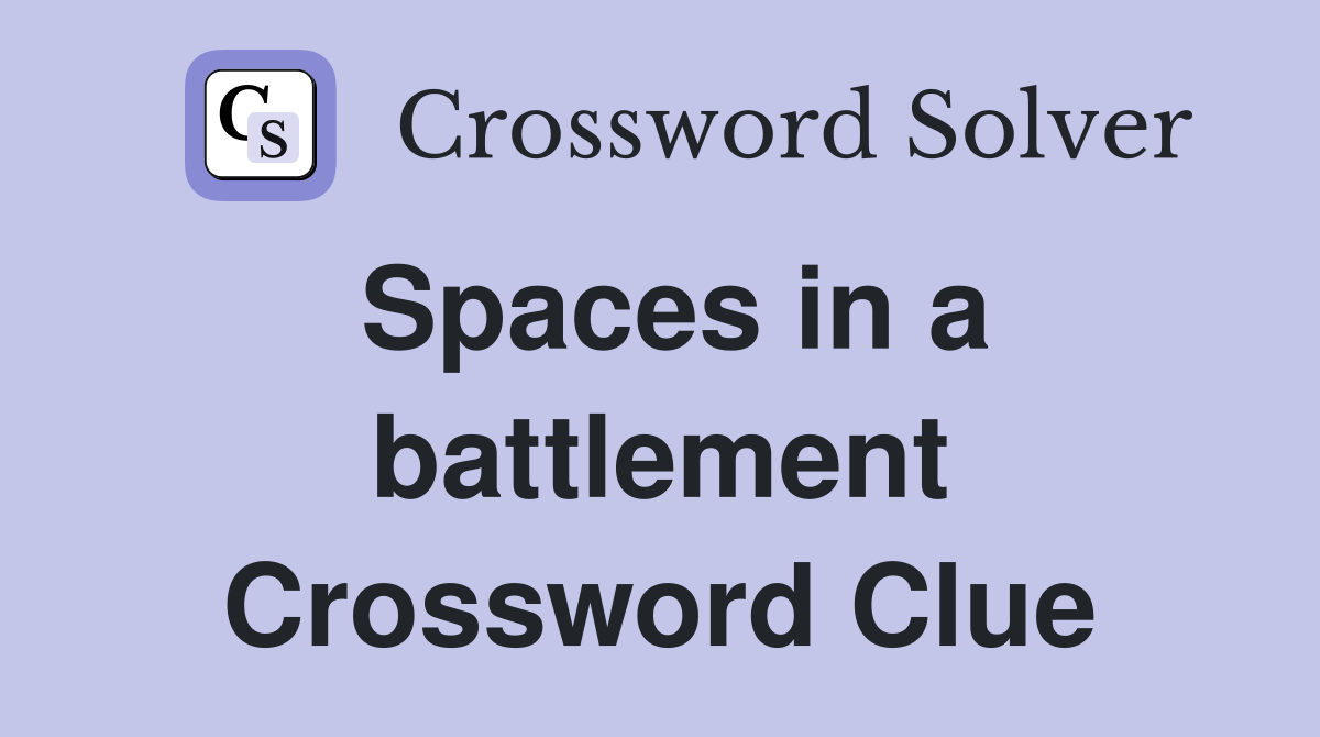 Spaces in a battlement Crossword Clue