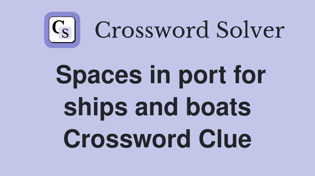 Spaces in port for ships and boats Crossword Clue