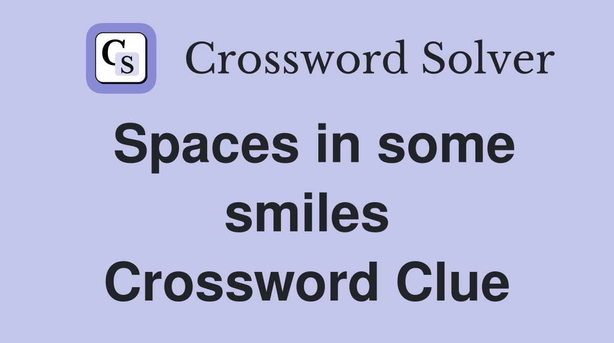 Spaces in some smiles Crossword Clue