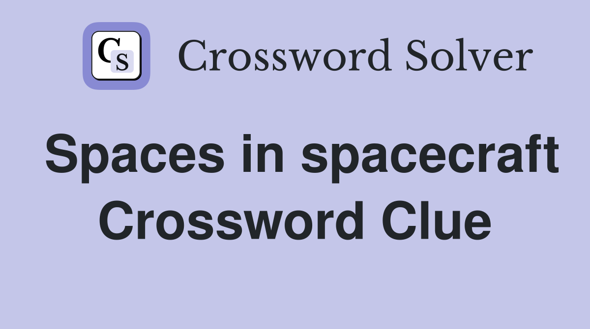 Spaces in spacecraft Crossword Clue