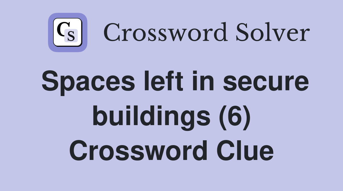 Spaces left in secure buildings (6) Crossword Clue
