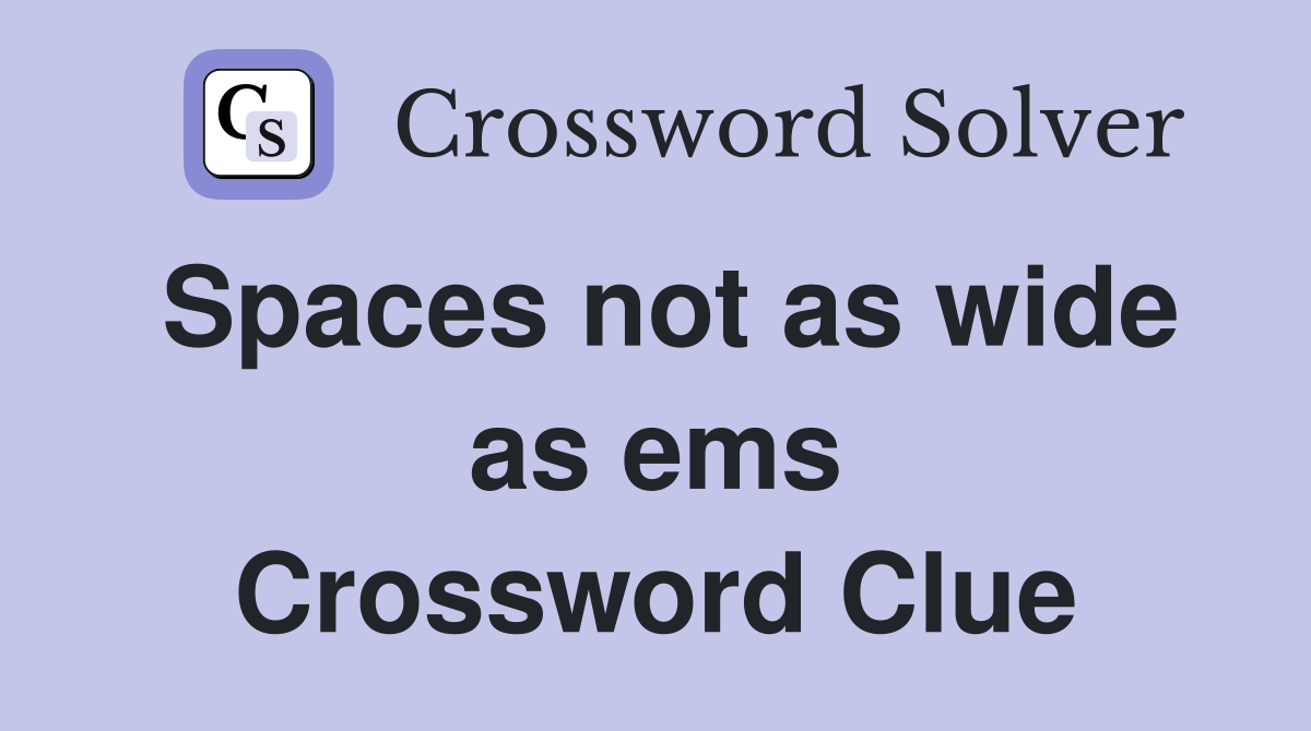 Spaces not as wide as ems Crossword Clue