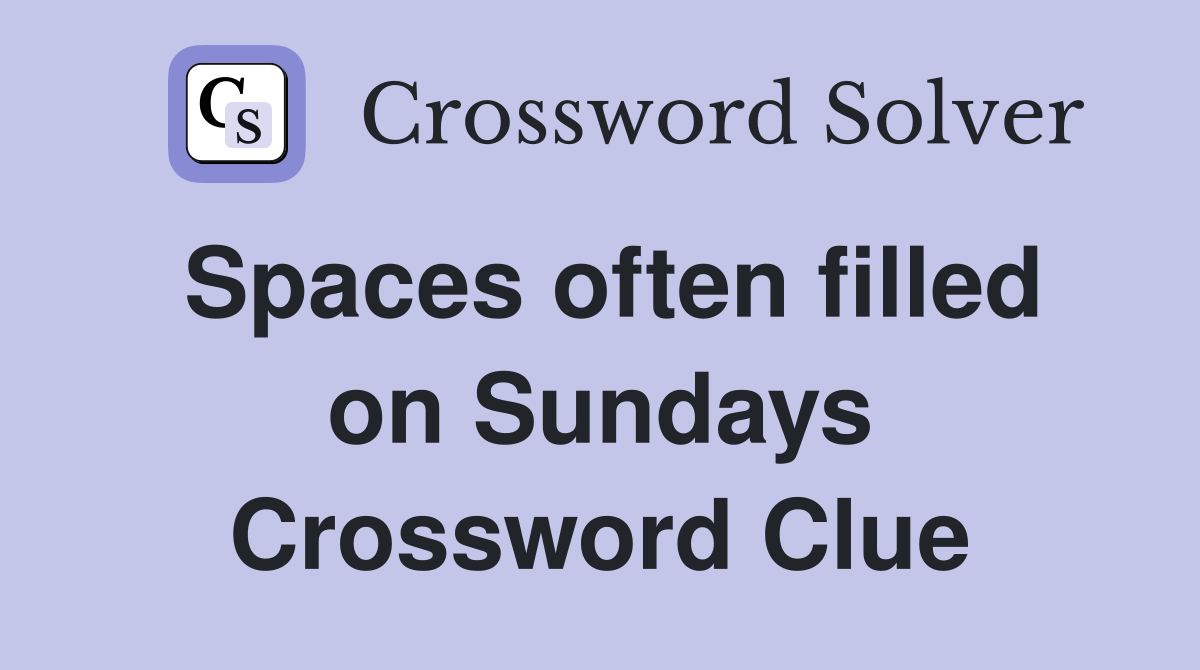 Spaces often filled on Sundays Crossword Clue