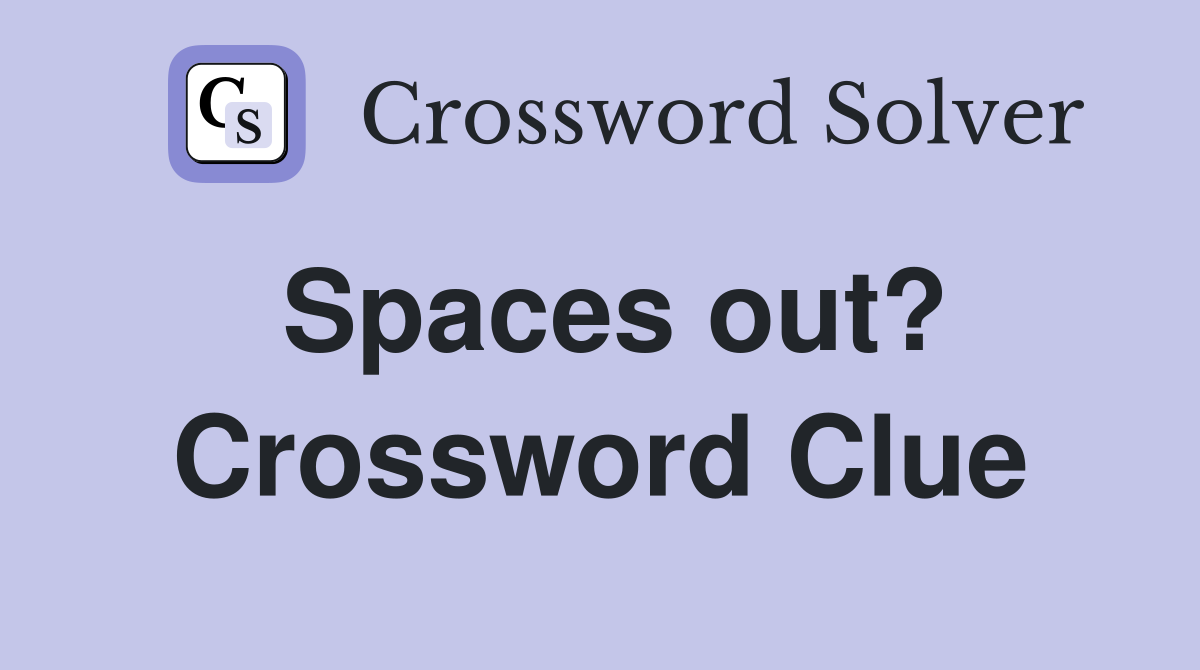 Spaces out? Crossword Clue