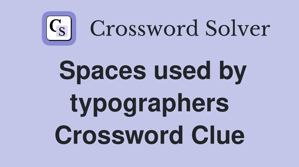 Spaces used by typographers Crossword Clue