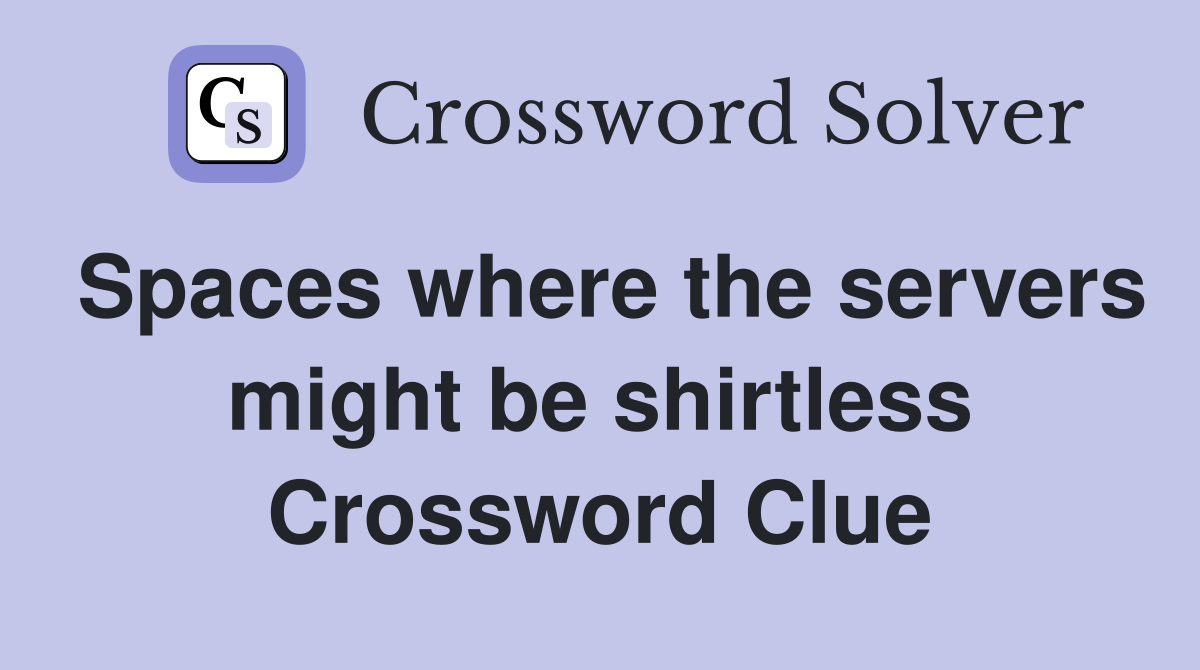 Spaces where the servers might be shirtless Crossword Clue