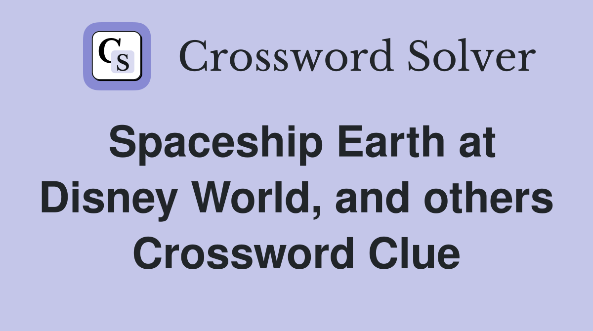 Spaceship Earth at Disney World, and others Crossword Clue