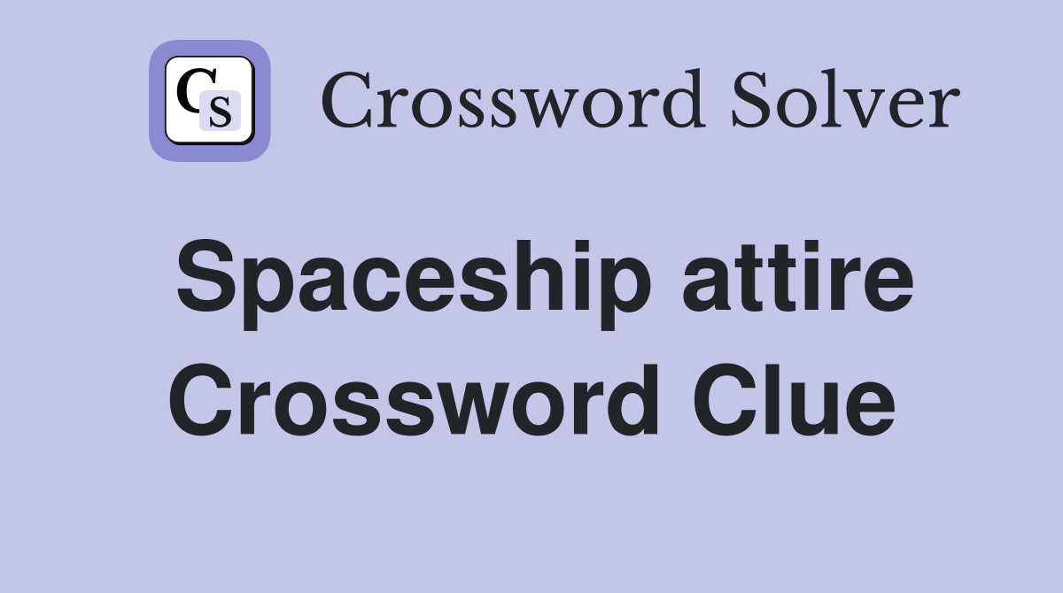 Spaceship attire Crossword Clue