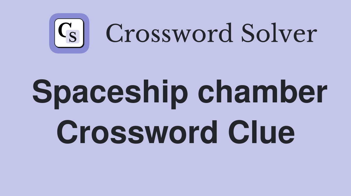 Spaceship chamber Crossword Clue