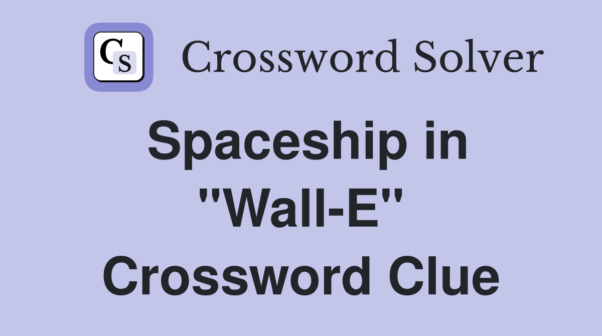 Spaceship in "Wall-E" Crossword Clue