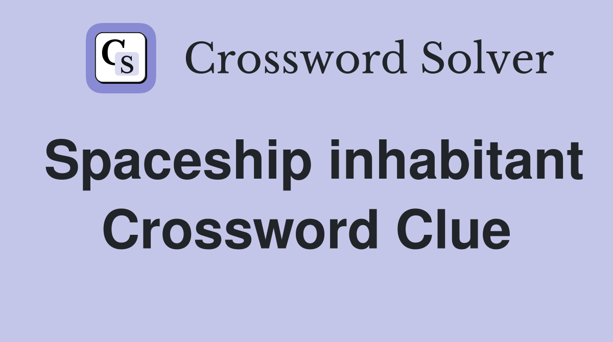 Spaceship inhabitant Crossword Clue