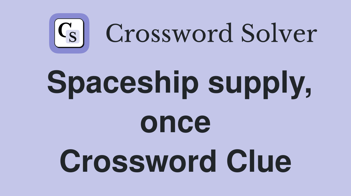 Spaceship supply, once Crossword Clue