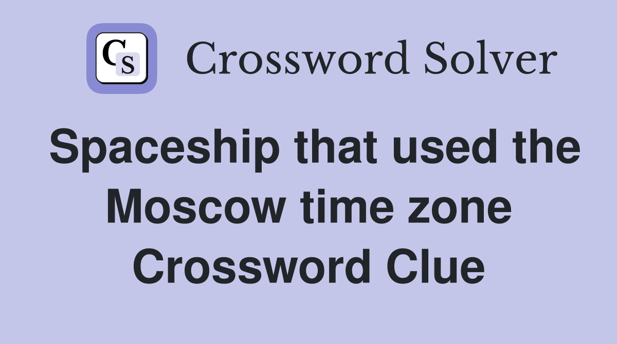 Spaceship that used the Moscow time zone Crossword Clue