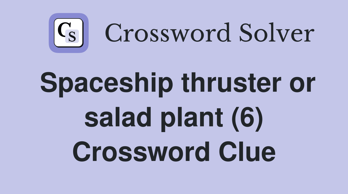 Spaceship thruster or salad plant (6) Crossword Clue
