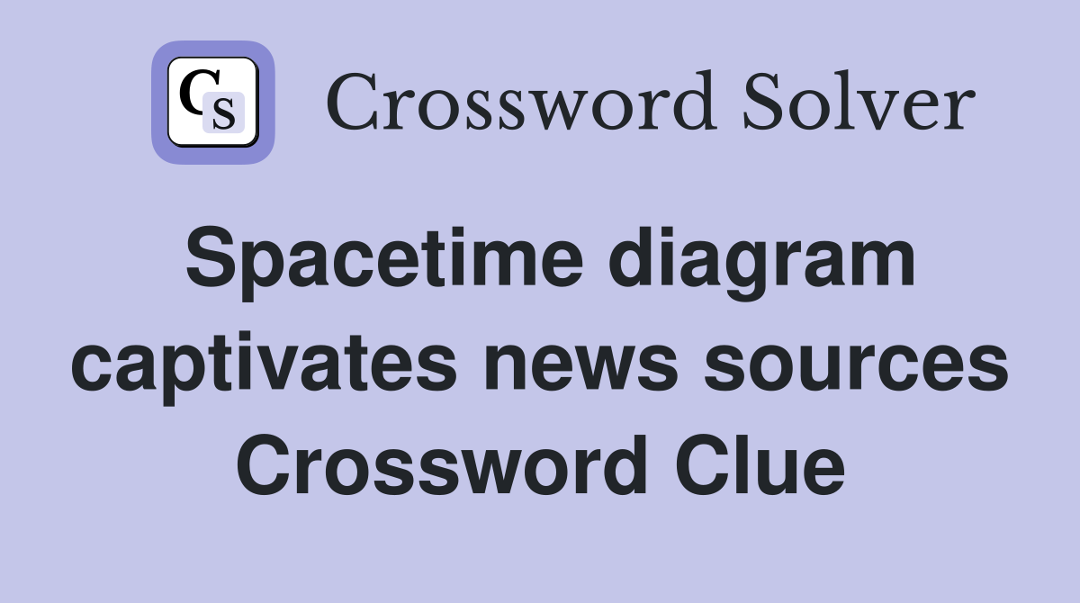 Spacetime diagram captivates news sources Crossword Clue