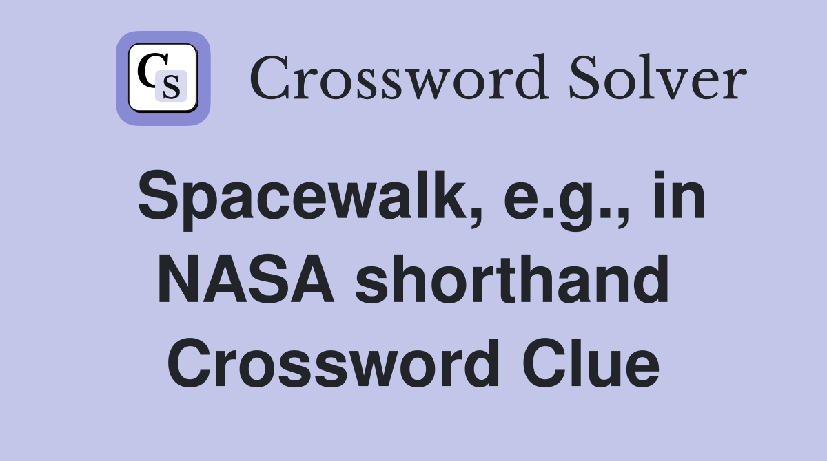 Spacewalk, e.g., in NASA shorthand Crossword Clue