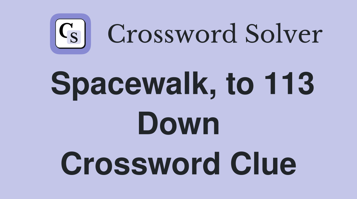 Spacewalk, to 113 Down Crossword Clue
