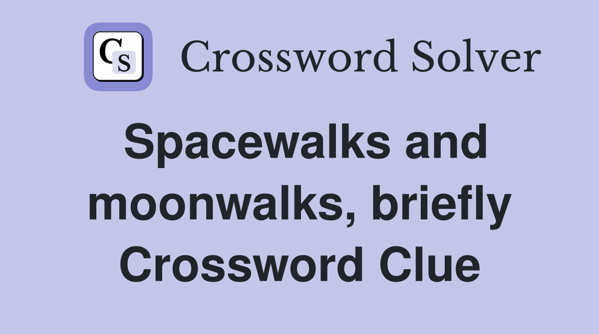 Spacewalks and moonwalks, briefly Crossword Clue
