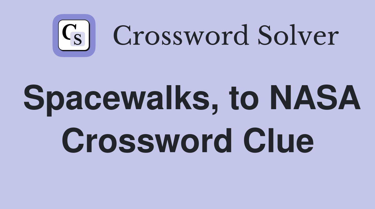 Spacewalks, to NASA Crossword Clue