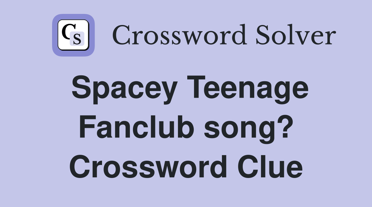 Spacey Teenage Fanclub song? Crossword Clue