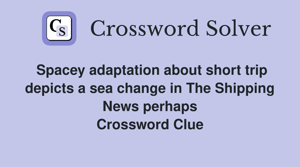 Spacey adaptation about short trip depicts a sea change in The Shipping News perhaps Crossword Clue