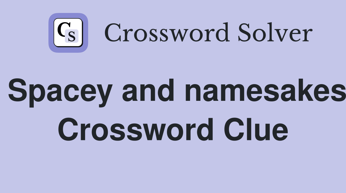 Spacey and namesakes Crossword Clue