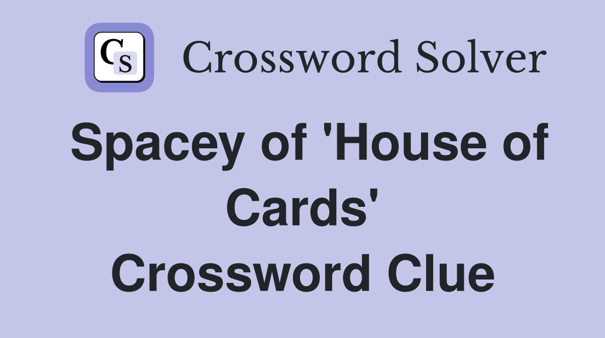 Spacey of 'House of Cards' Crossword Clue