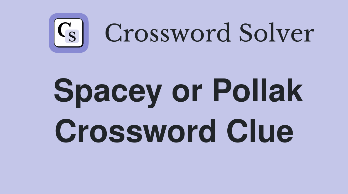 Spacey or Pollak Crossword Clue