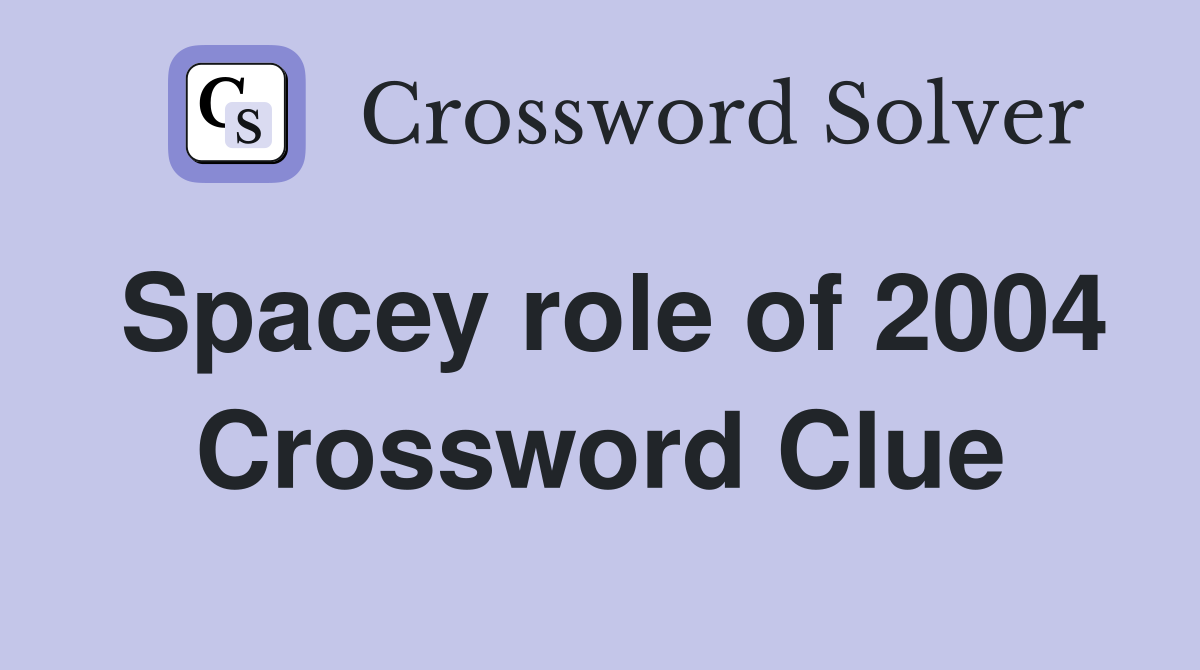 Spacey role of 2004 Crossword Clue
