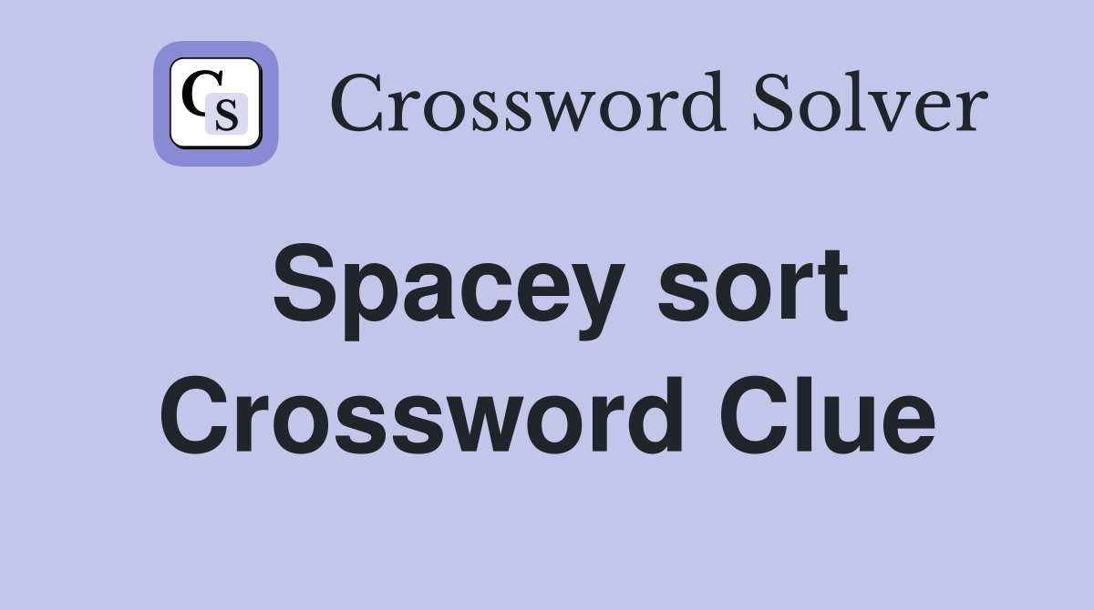 Spacey sort Crossword Clue