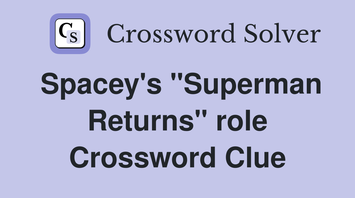 Spacey's "Superman Returns" role Crossword Clue