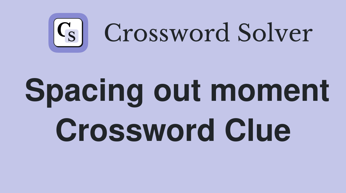Spacing out moment Crossword Clue