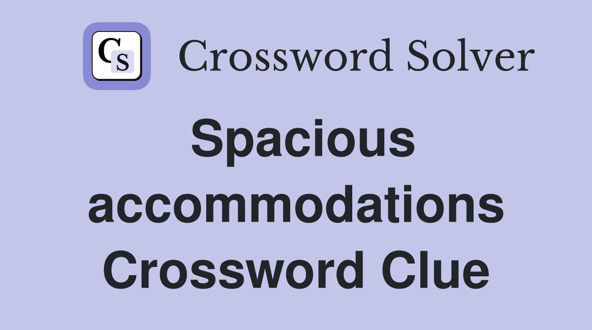Spacious accommodations Crossword Clue