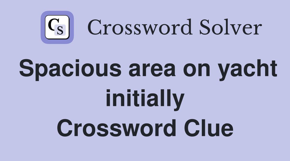 Spacious area on yacht initially Crossword Clue