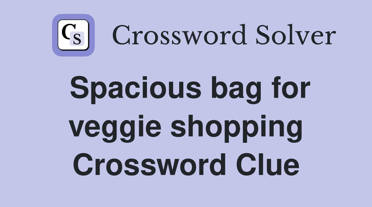 Spacious bag for veggie shopping Crossword Clue