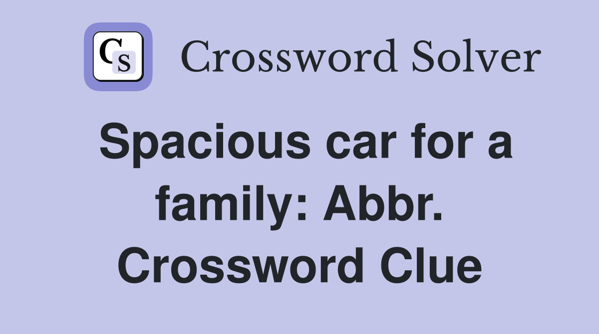 Spacious car for a family: Abbr. Crossword Clue