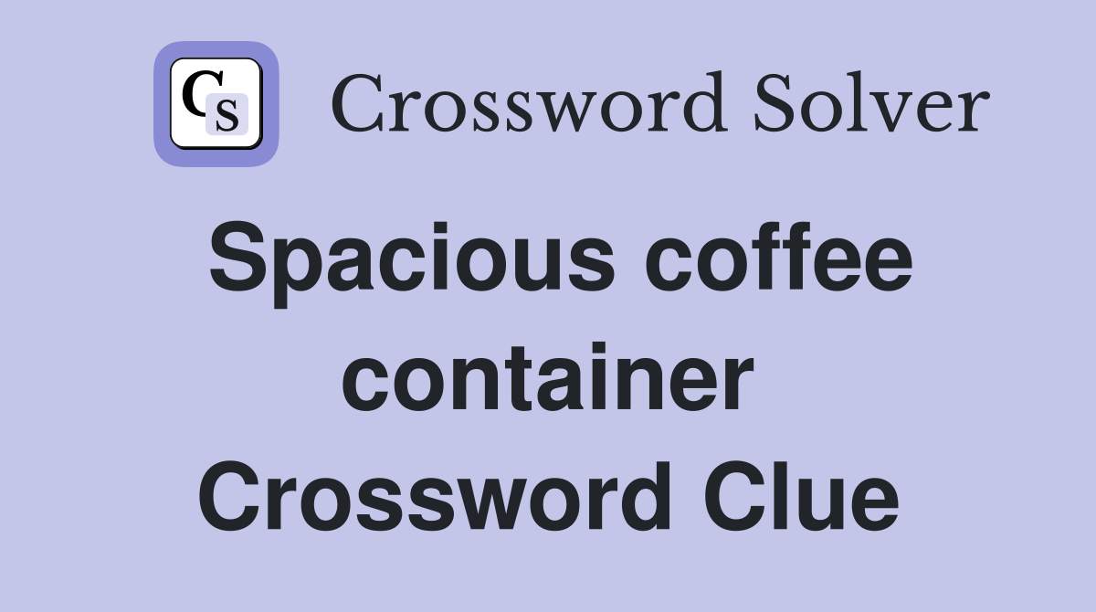 Spacious coffee container Crossword Clue