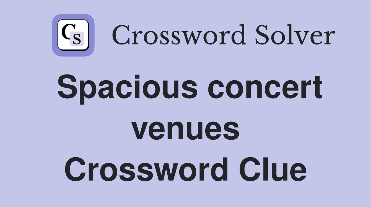 Spacious concert venues Crossword Clue