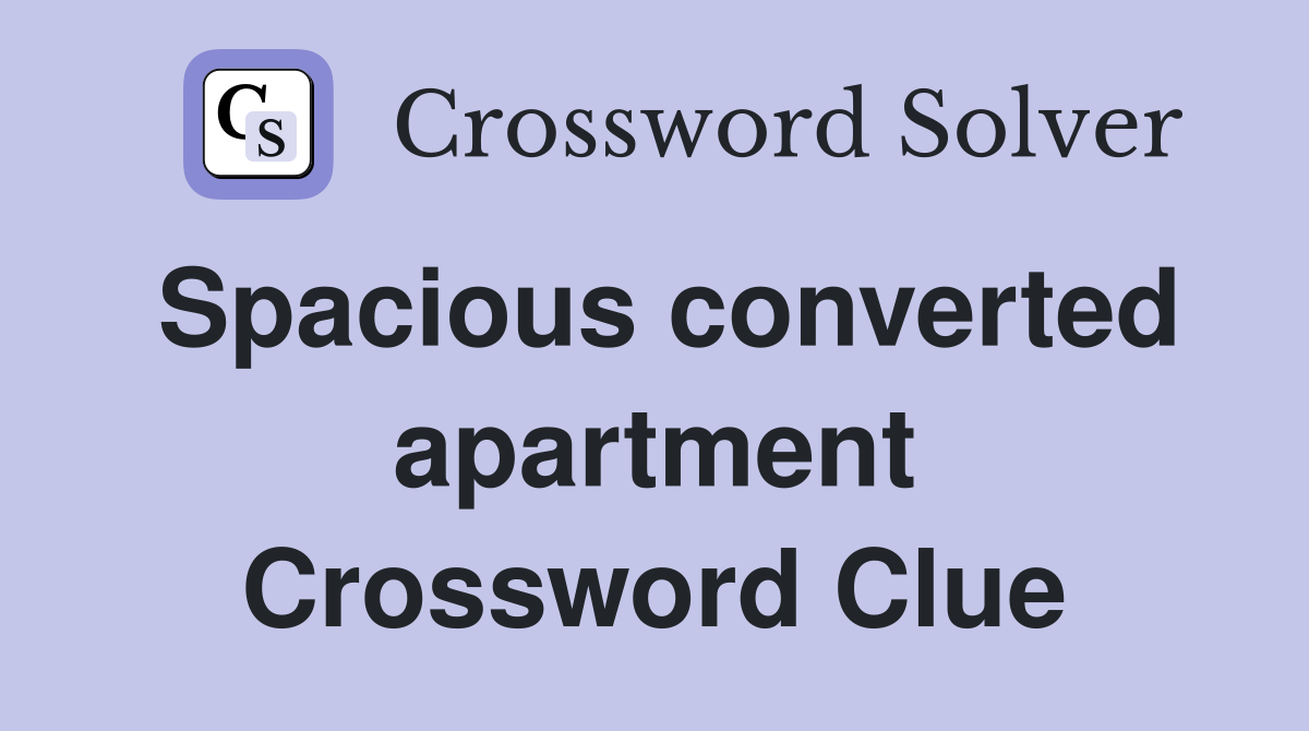 Spacious converted apartment Crossword Clue